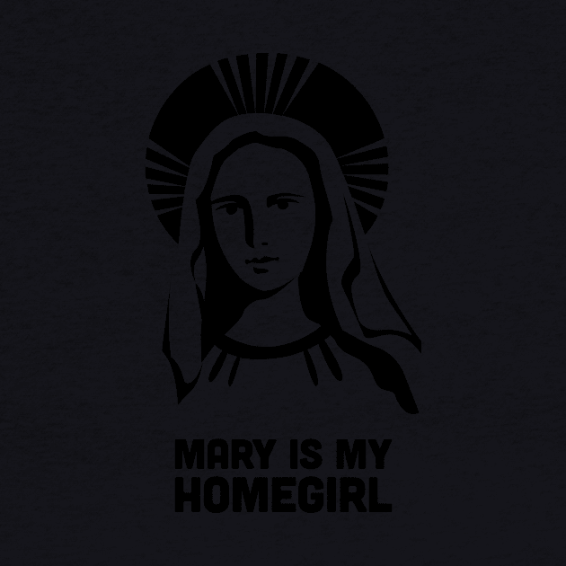 Mary Is My Homegirl | Catholic Design by MeatMan